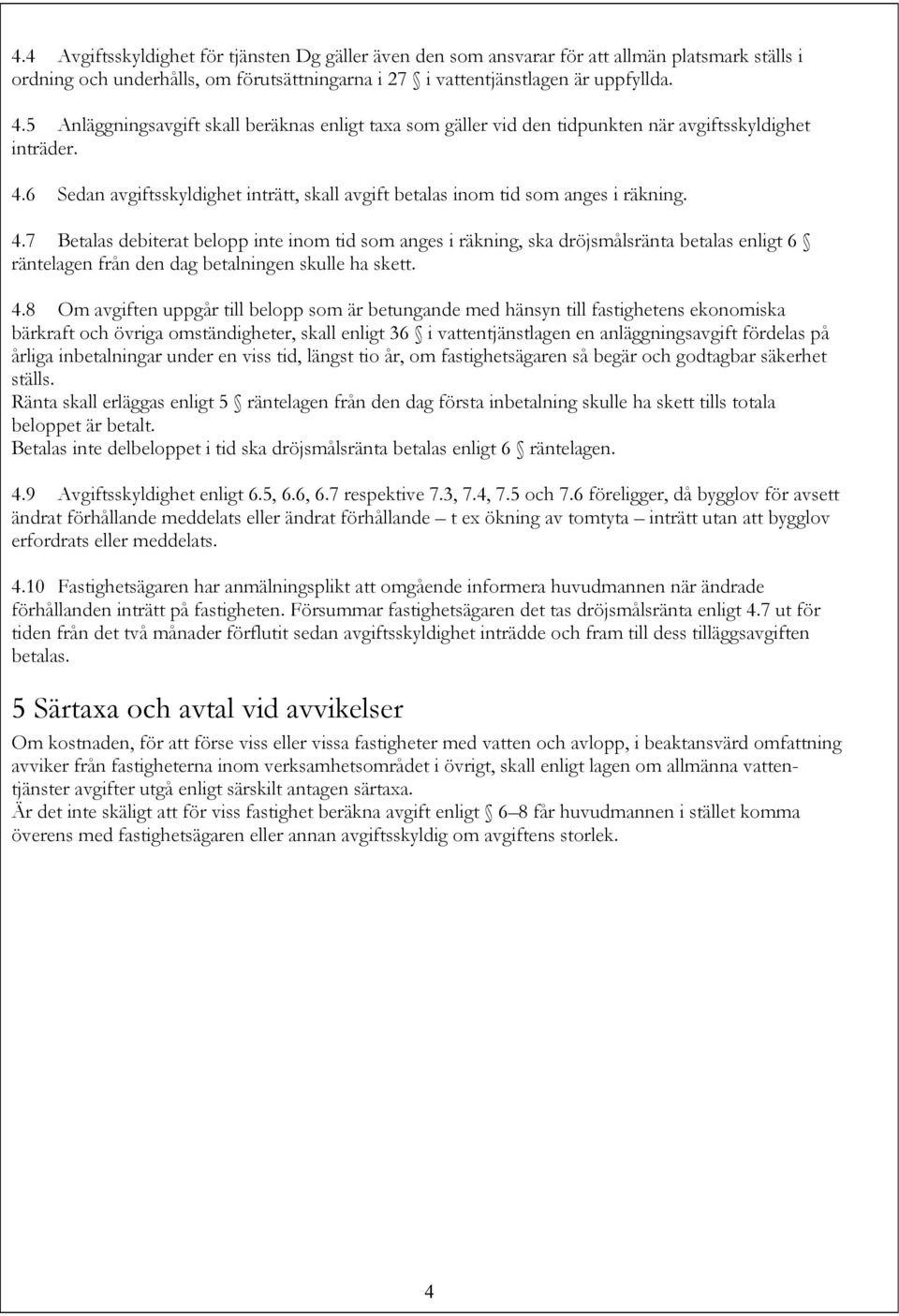 6 Sedan avgiftsskyldighet inträtt, skall avgift betalas inom tid som anges i räkning. 4.