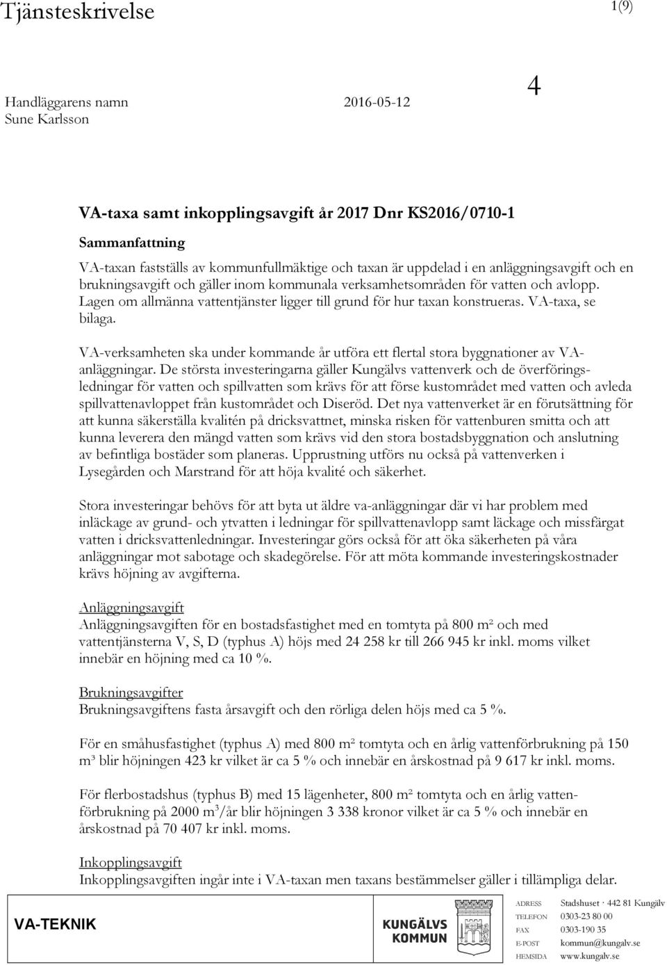VA-taxa, se bilaga. VA-verksamheten ska under kommande år utföra ett flertal stora byggnationer av VAanläggningar.