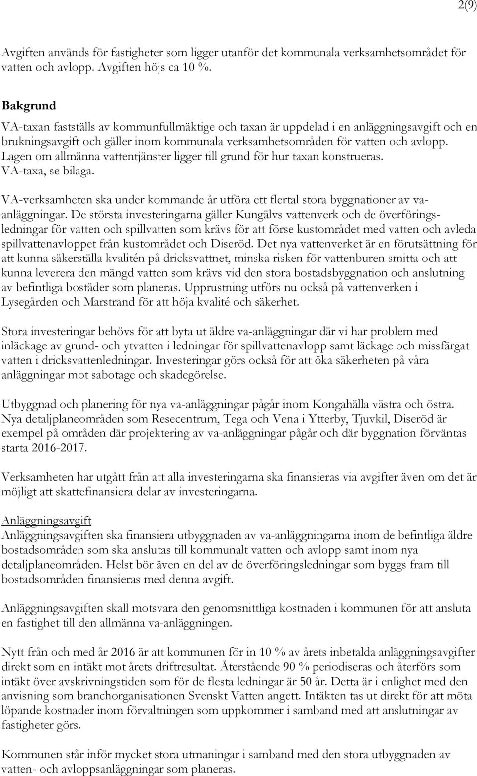 Lagen om allmänna vattentjänster ligger till grund för hur taxan konstrueras. VA-taxa, se bilaga. VA-verksamheten ska under kommande år utföra ett flertal stora byggnationer av vaanläggningar.