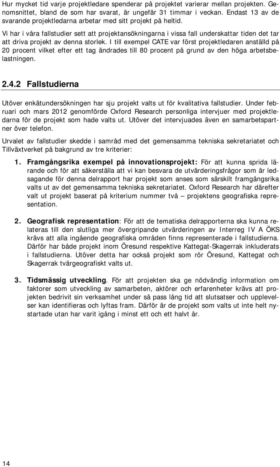 Vi har i våra fallstudier sett att projektansökningarna i vissa fall underskattar tiden det tar att driva projekt av denna storlek.