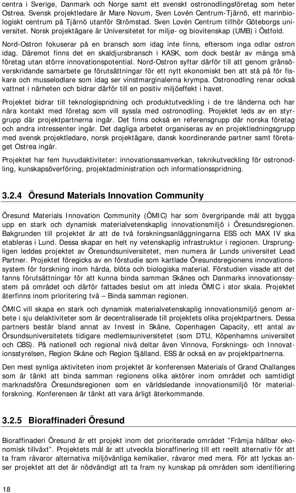 Norsk projektägare är Universitetet for miljø- og biovitenskap (UMB) i Östfold. Nord-Ostron fokuserar på en bransch som idag inte finns, eftersom inga odlar ostron idag.