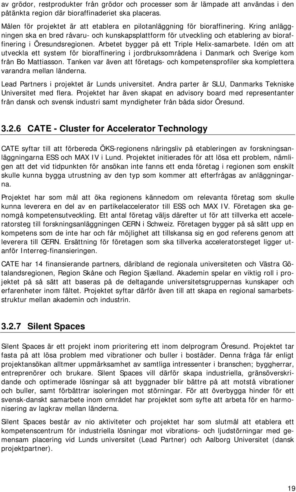 Kring anläggningen ska en bred råvaru- och kunskapsplattform för utveckling och etablering av bioraffinering i Öresundsregionen. Arbetet bygger på ett Triple Helix-samarbete.