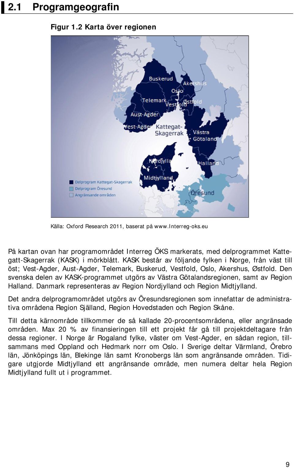 KASK består av följande fylken i Norge, från väst till öst; Vest-Agder, Aust-Agder, Telemark, Buskerud, Vestfold, Oslo, Akershus, Østfold.