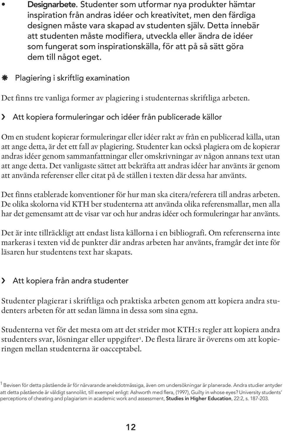 Plagiering i skriftlig examination Det finns tre vanliga former av plagiering i studenternas skriftliga arbeten.