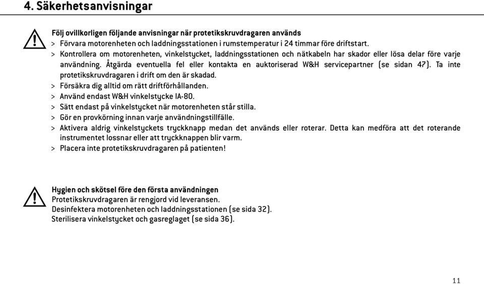 Åtgärda eventuella fel eller kontakta en auktoriserad W&H servicepartner (se sidan 47). Ta inte protetikskruvdragaren i drift om den är skadad. > Försäkra dig alltid om rätt driftförhållanden.