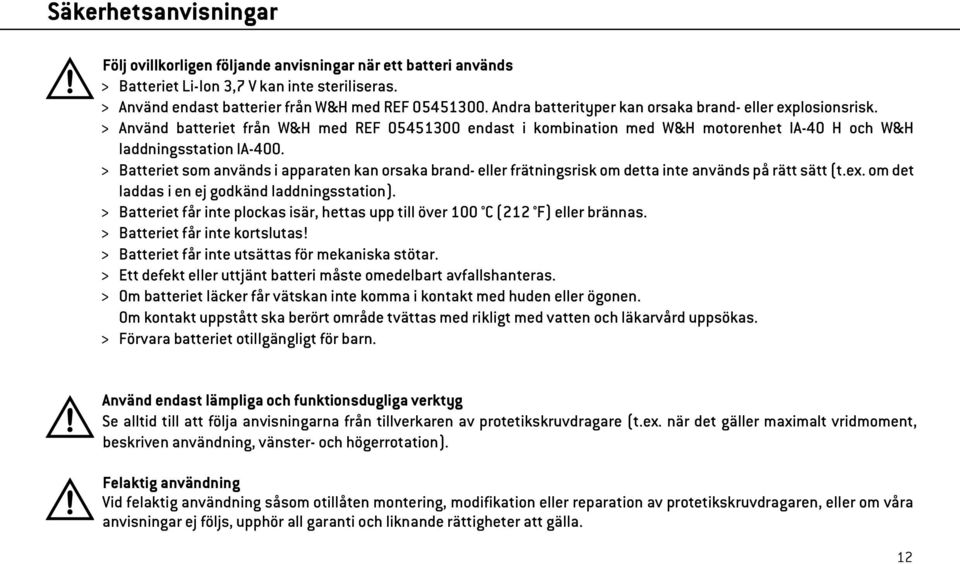 > Batteriet som används i apparaten kan orsaka brand- eller frätningsrisk om detta inte används på rätt sätt (t.ex. om det laddas i en ej godkänd laddningsstation).