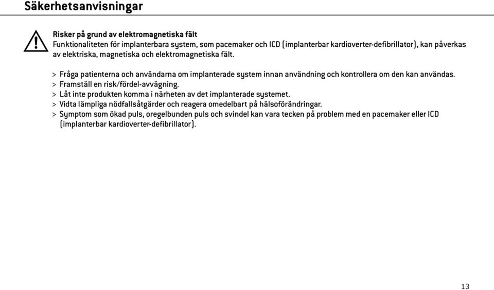 > Fråga patienterna och användarna om implanterade system innan användning och kontrollera om den kan användas. > Framställ en risk/fördel-avvägning.