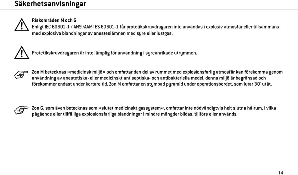 Zon M betecknas»medicinsk miljö«och omfattar den del av rummet med explosionsfarlig atmosfär kan förekomma genom användning av anestetiska- eller medicinskt antiseptiska- och antibakteriella medel,