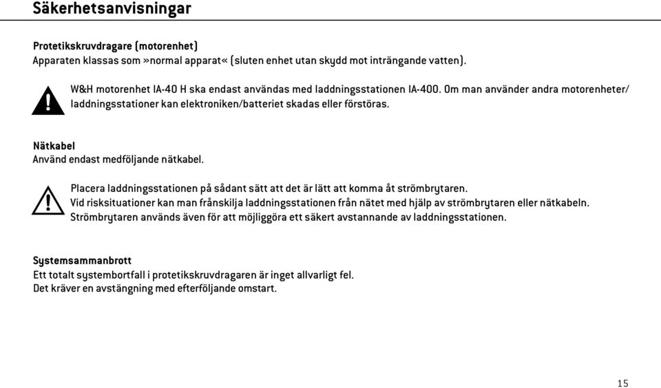 Nätkabel Använd endast medföljande nätkabel. Placera laddningsstationen på sådant sätt att det är lätt att komma åt strömbrytaren.