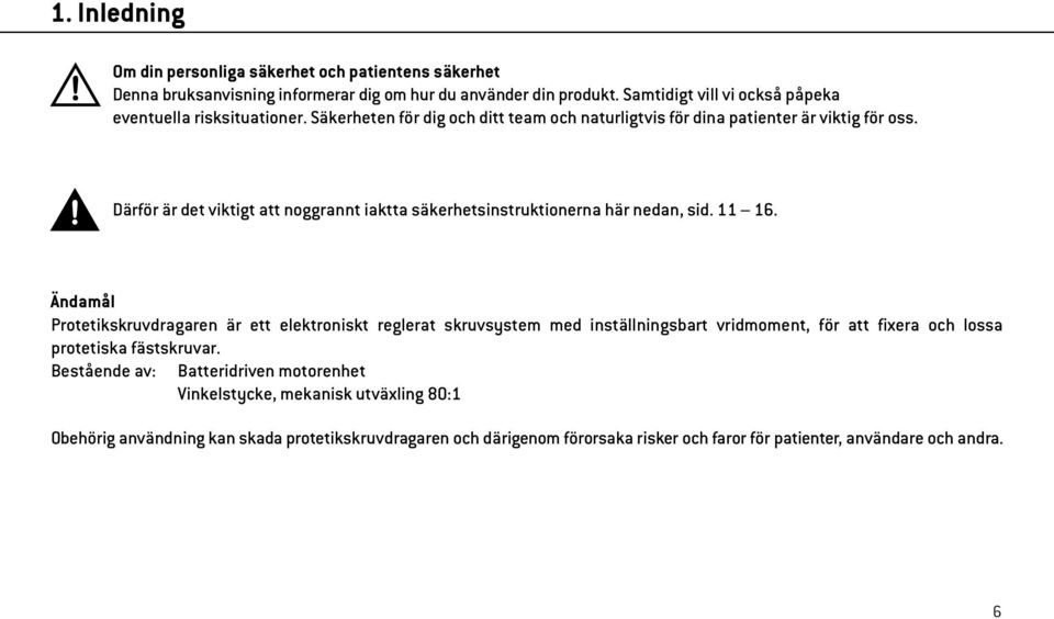 Därför är det viktigt att noggrannt iaktta säkerhetsinstruktionerna här nedan, sid. 11 16.