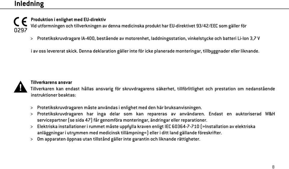 Tillverkarens ansvar Tillverkaren kan endast hållas ansvarig för skruvdragarens säkerhet, tillförlitlighet och prestation om nedanstående instruktioner beaktas: > Protetikskruvdragaren måste användas