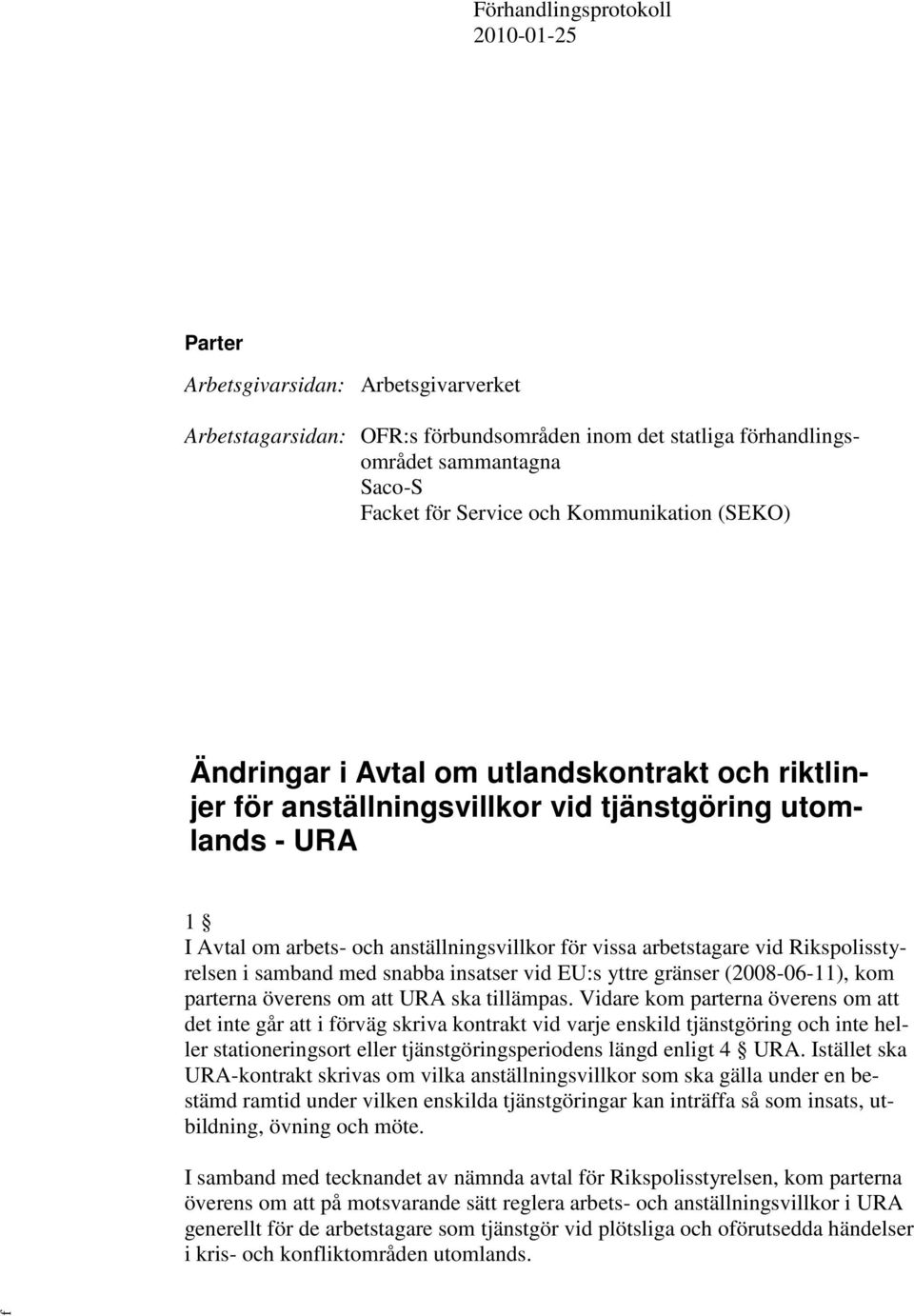 vid Rikspolisstyrelsen i samband med snabba insatser vid EU:s yttre gränser (2008-06-11), kom parterna överens om att URA ska tillämpas.