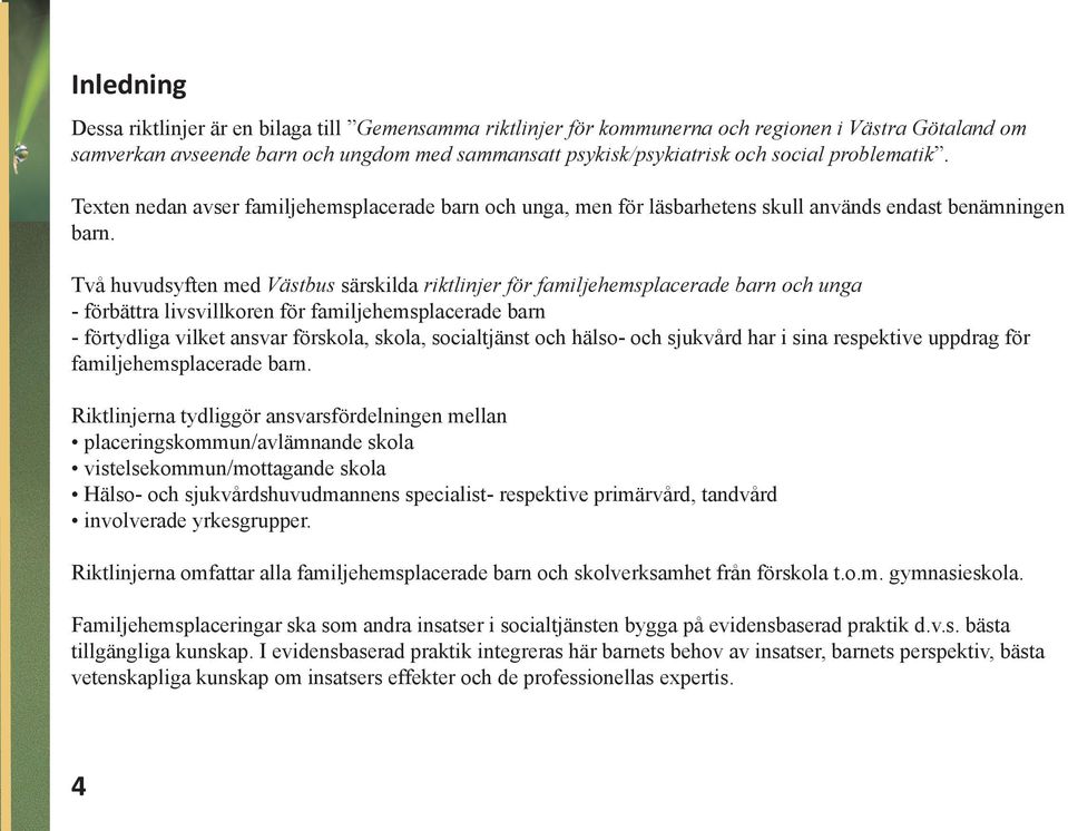 Två huvudsyften med Västbus särskilda riktlinjer för familjehemsplacerade barn och unga - förbättra livsvillkoren för familjehemsplacerade barn - förtydliga vilket ansvar förskola, skola,