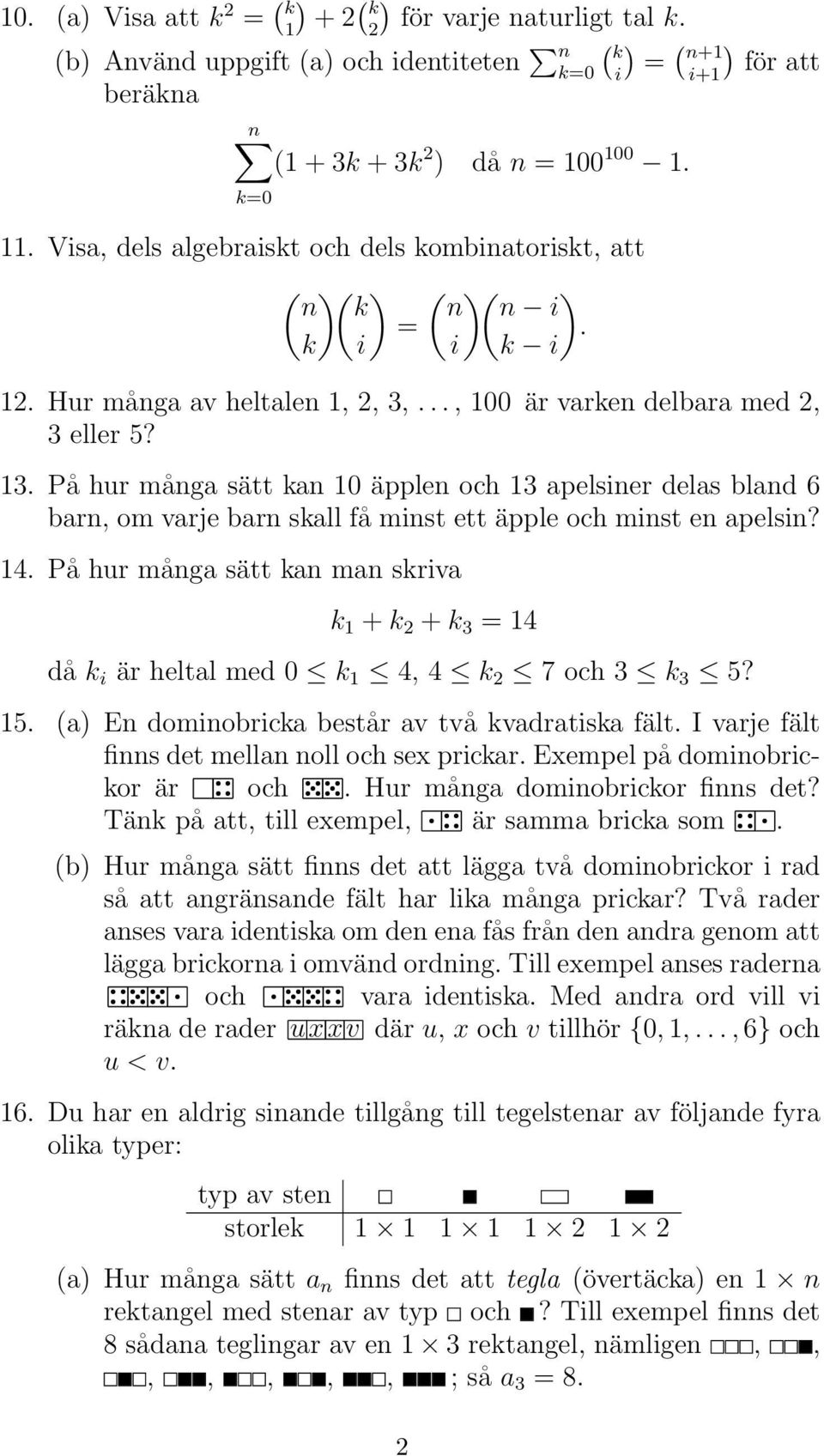 På hur många sätt kan 10 äpplen och 13 apelsiner delas bland 6 barn, om varje barn skall få minst ett äpple och minst en apelsin? 14.