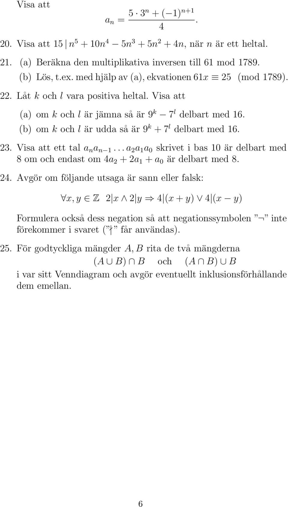 (b) om k och l är udda så är 9 k + 7 l delbart med 16. 23. Visa att ett tal a n a n 1... a 2 a 1 a 0 skrivet i bas 10 är delbart med 8 om och endast om 4a 2 + 2a 1 + a 0 är delbart med 8. 24.