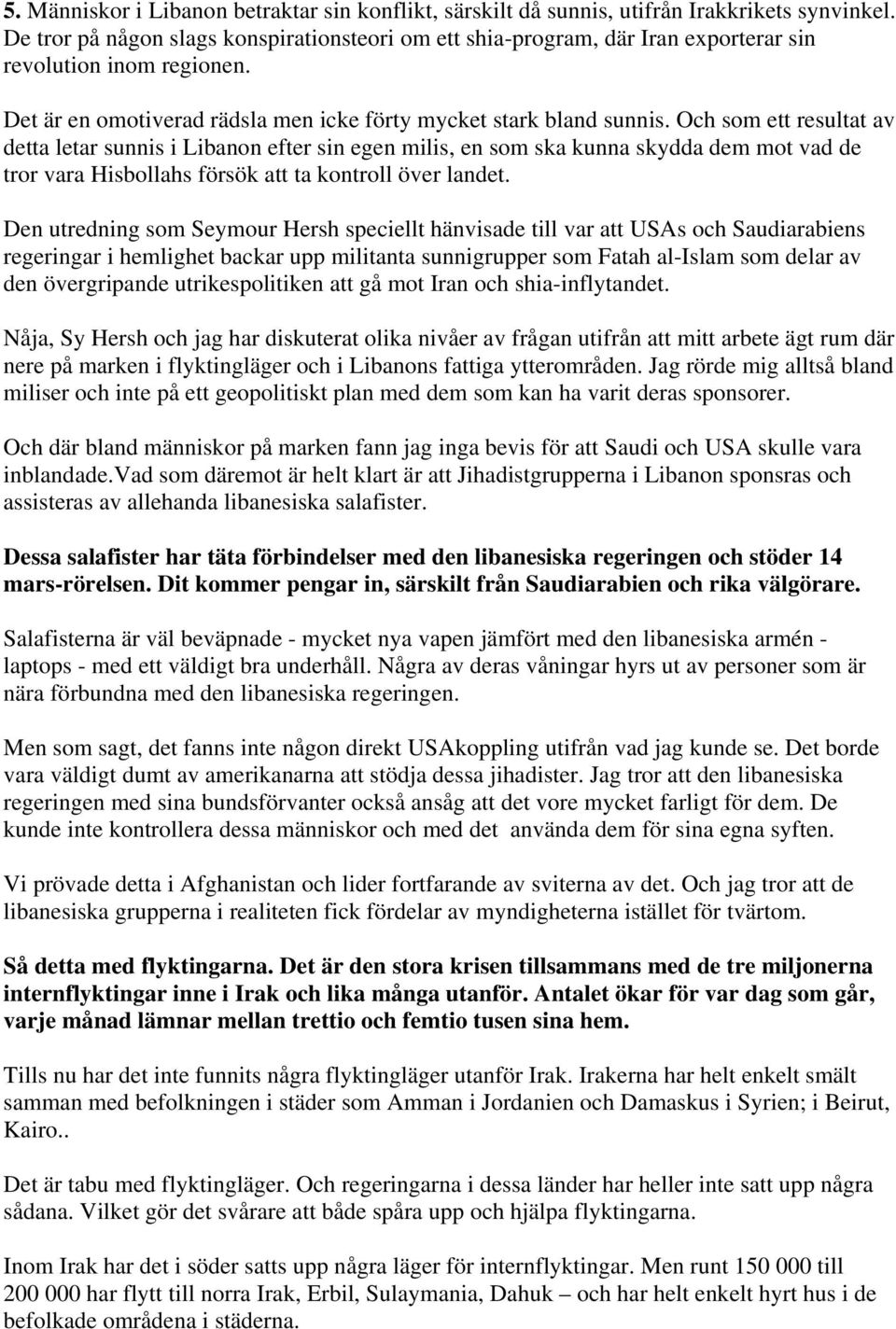 Och som ett resultat av detta letar sunnis i Libanon efter sin egen milis, en som ska kunna skydda dem mot vad de tror vara Hisbollahs försök att ta kontroll över landet.