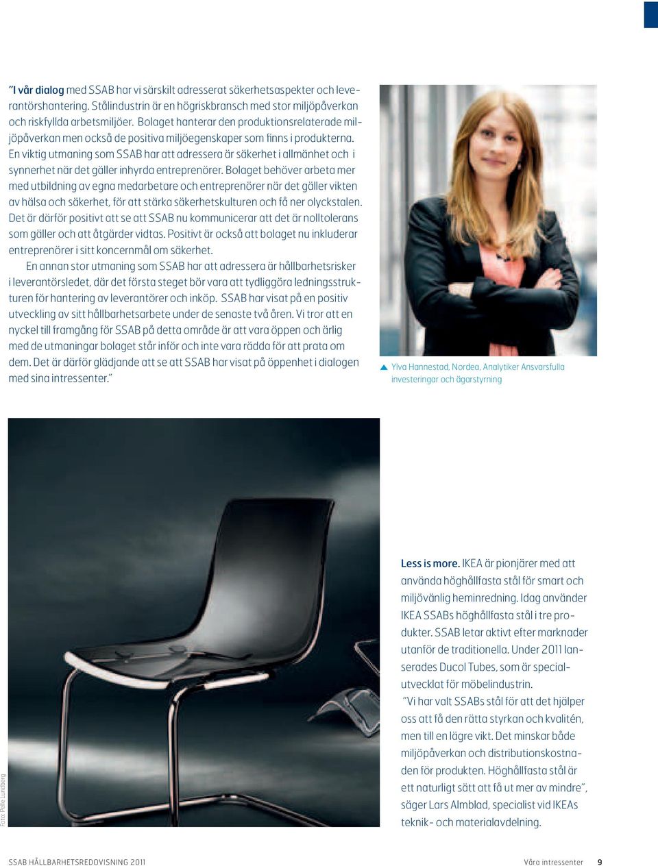 En viktig utmaning som SSAB har att adressera är säkerhet i allmänhet och i synnerhet när det gäller inhyrda entreprenörer.
