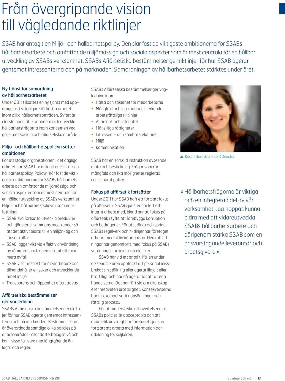 SSABs Affärsetiska bestämmelser ger riktlinjer för hur SSAB agerar gentemot intressenterna och på marknaden. Samordningen av hållbarhetsarbetet stärktes under året.