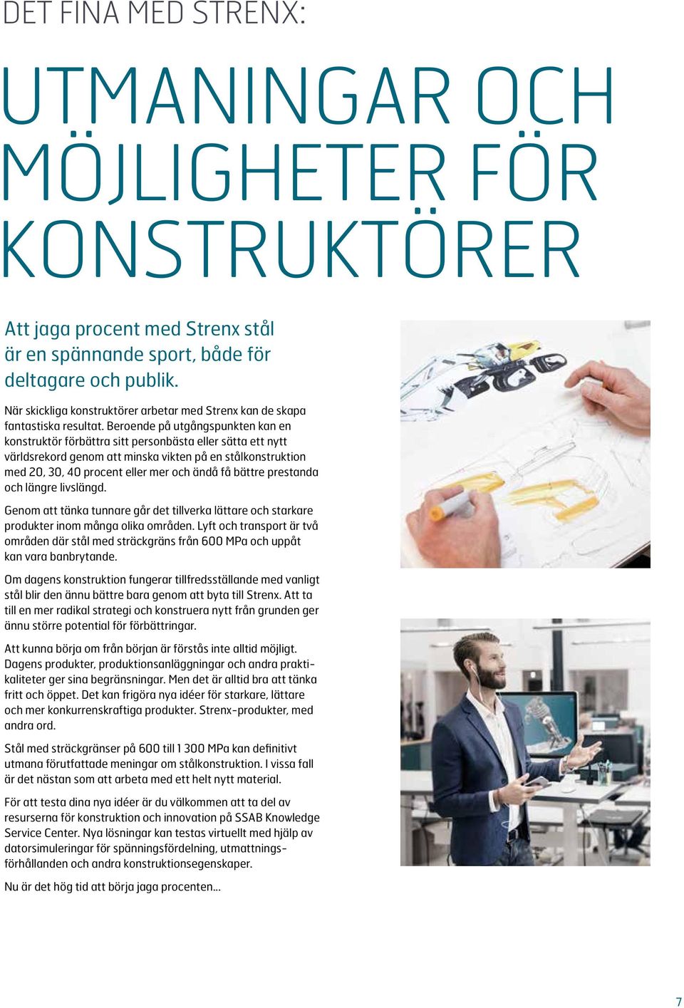 Beroende på utgångspunkten kan en konstruktör förbättra sitt personbästa eller sätta ett nytt världsrekord genom att minska vikten på en stålkonstruktion med 20, 30, 40 procent eller mer och ändå få