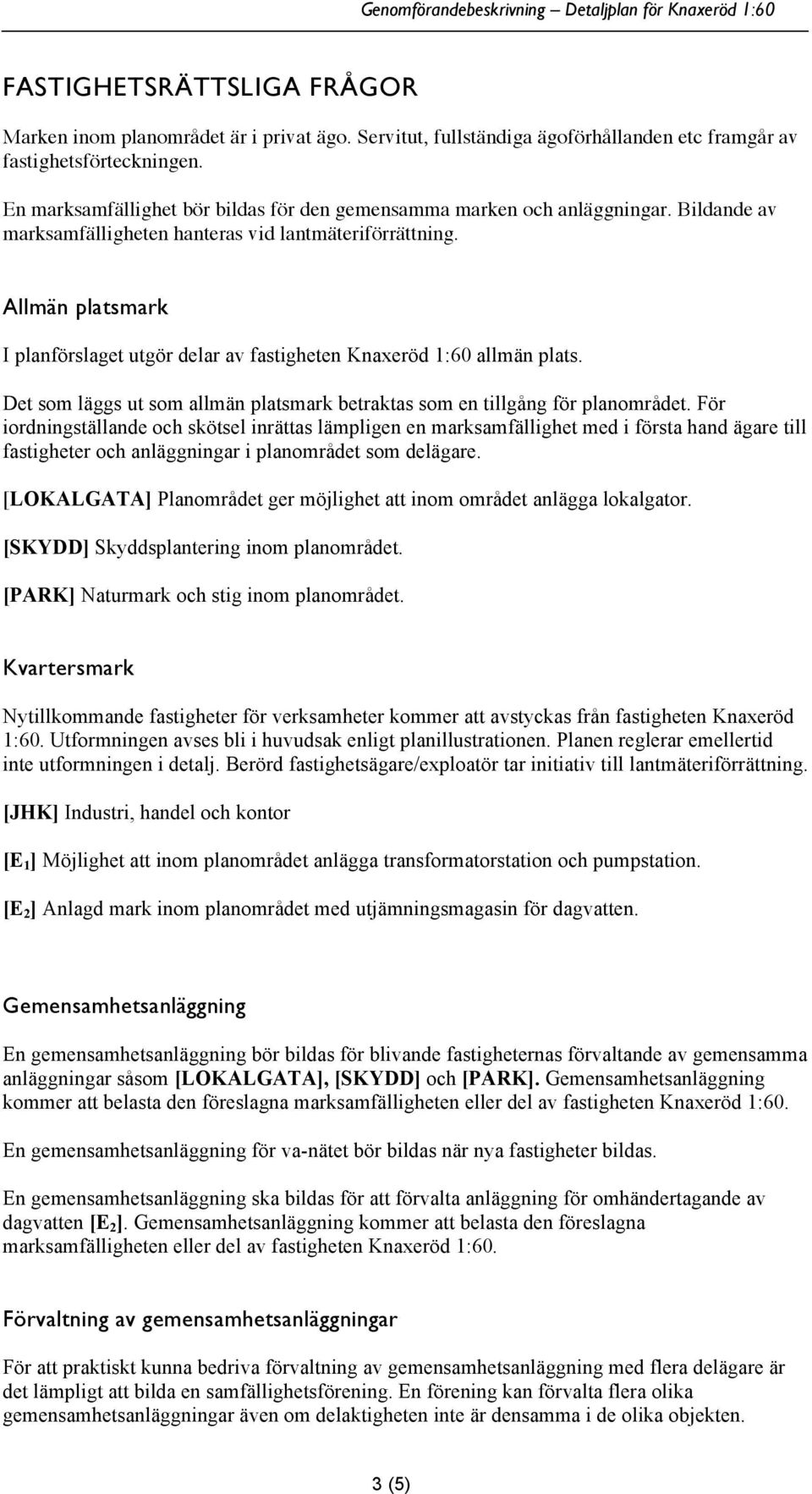 Allmän platsmark I planförslaget utgör delar av fastigheten Knaxeröd 1:60 allmän plats. Det som läggs ut som allmän platsmark betraktas som en tillgång för planområdet.