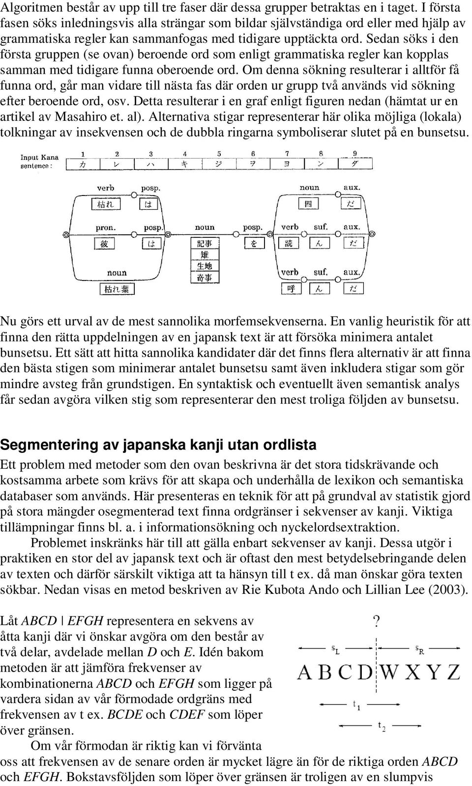 Sedan söks i den första gruppen (se ovan) beroende ord som enligt grammatiska regler kan kopplas samman med tidigare funna oberoende ord.