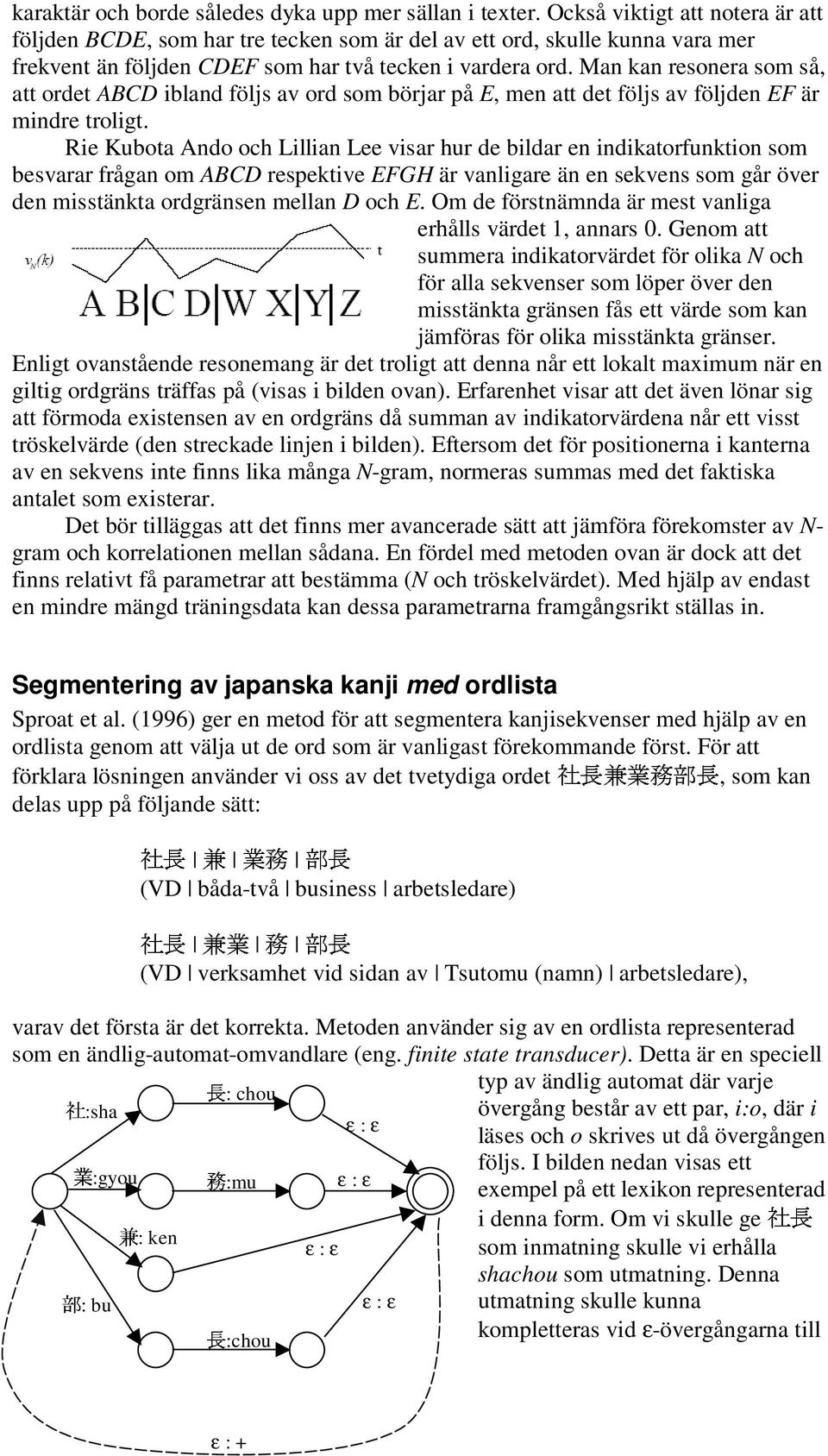 Man kan resonera som så, att ordet ABCD ibland följs av ord som börjar på E, men att det följs av följden EF är mindre troligt.