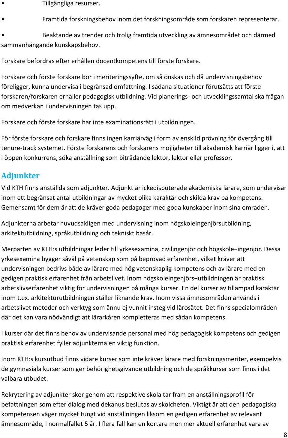 Forskare och förste forskare bör i meriteringssyfte, om så önskas och då undervisningsbehov föreligger, kunna undervisa i begränsad omfattning.