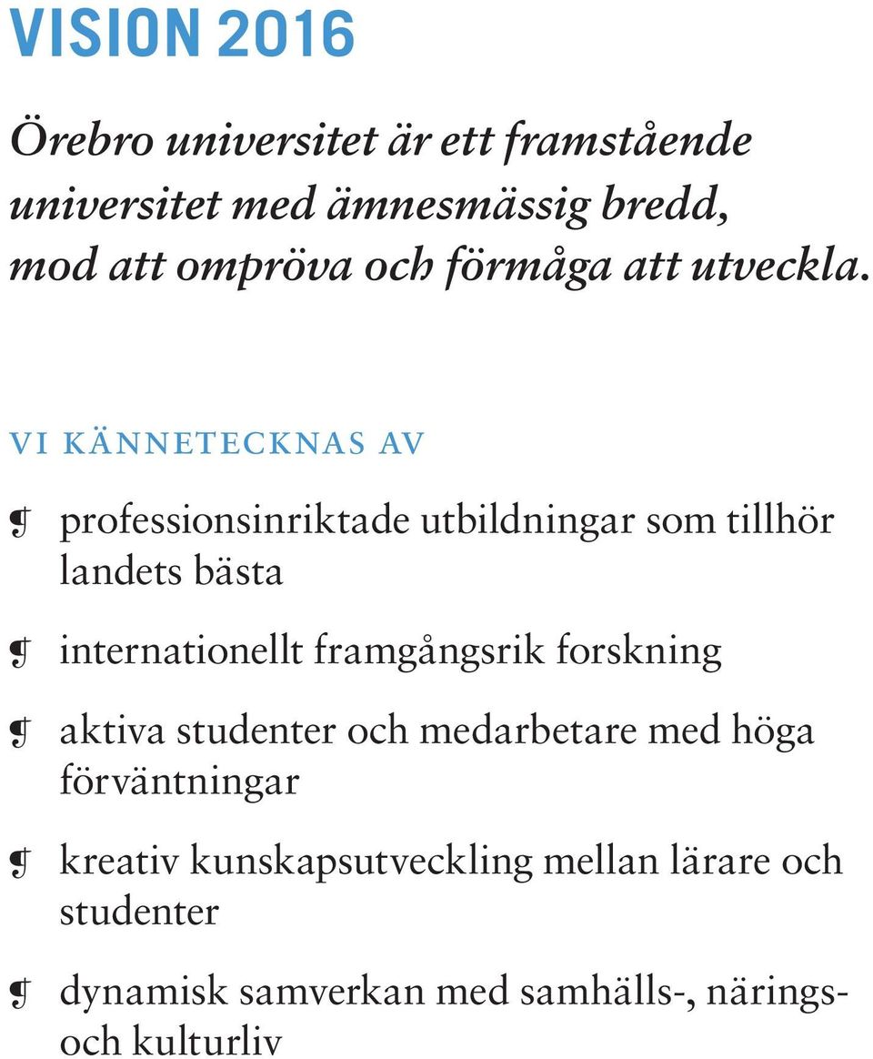 Vi kännetecknas av professionsinriktade utbildningar som tillhör landets bästa internationellt