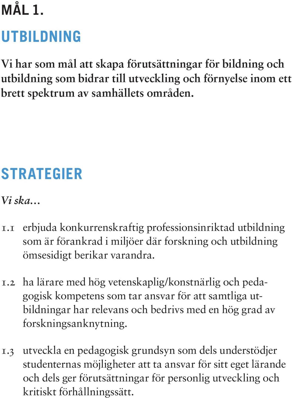 1 erbjuda konkurrenskraftig professionsinriktad utbildning som är förankrad i miljöer där forskning och utbildning ömsesidigt berikar varandra. 1.