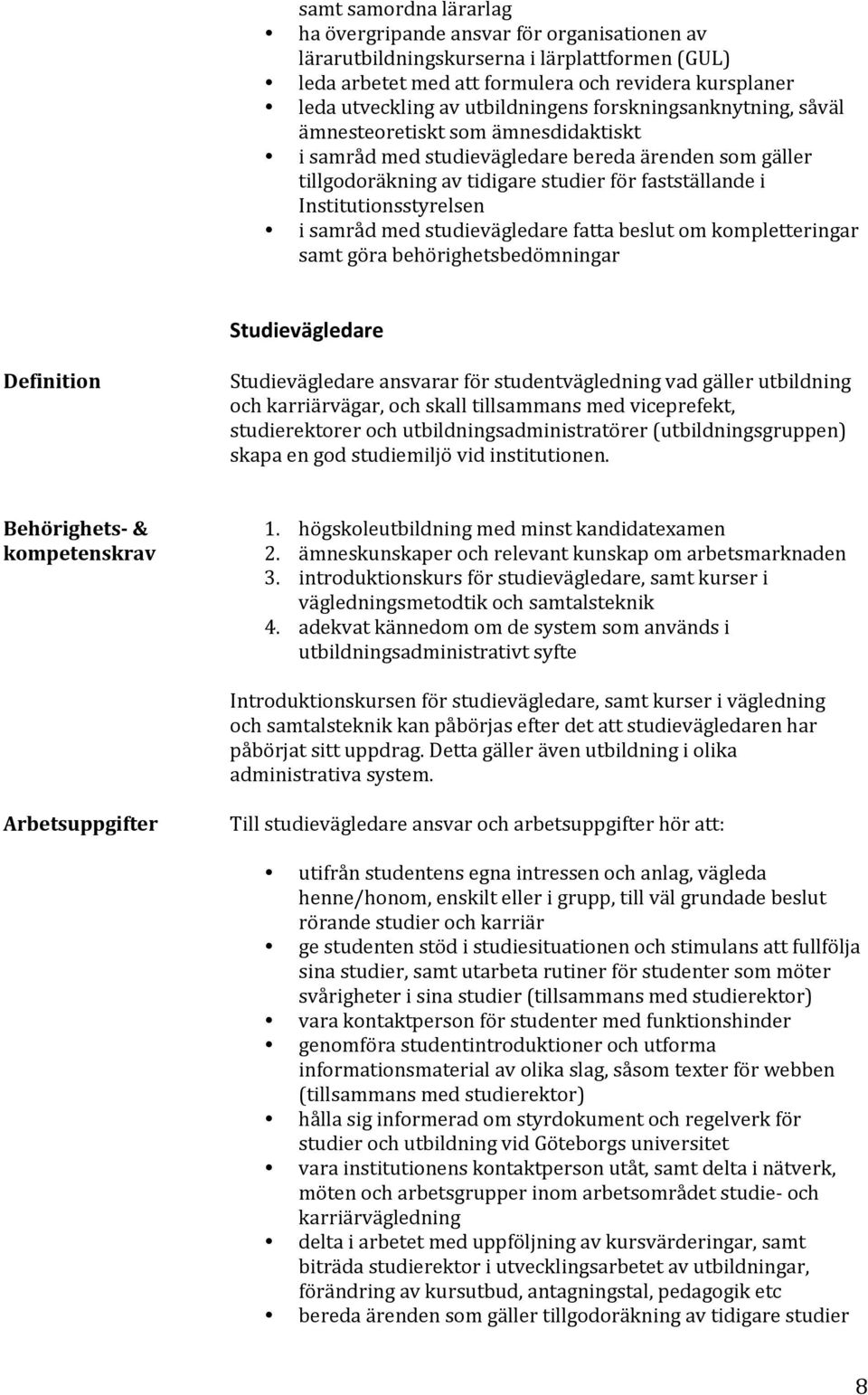 Institutionsstyrelsen i samråd med studievägledare fatta beslut om kompletteringar samt göra behörighetsbedömningar Studievägledare Studievägledare ansvarar för studentvägledning vad gäller