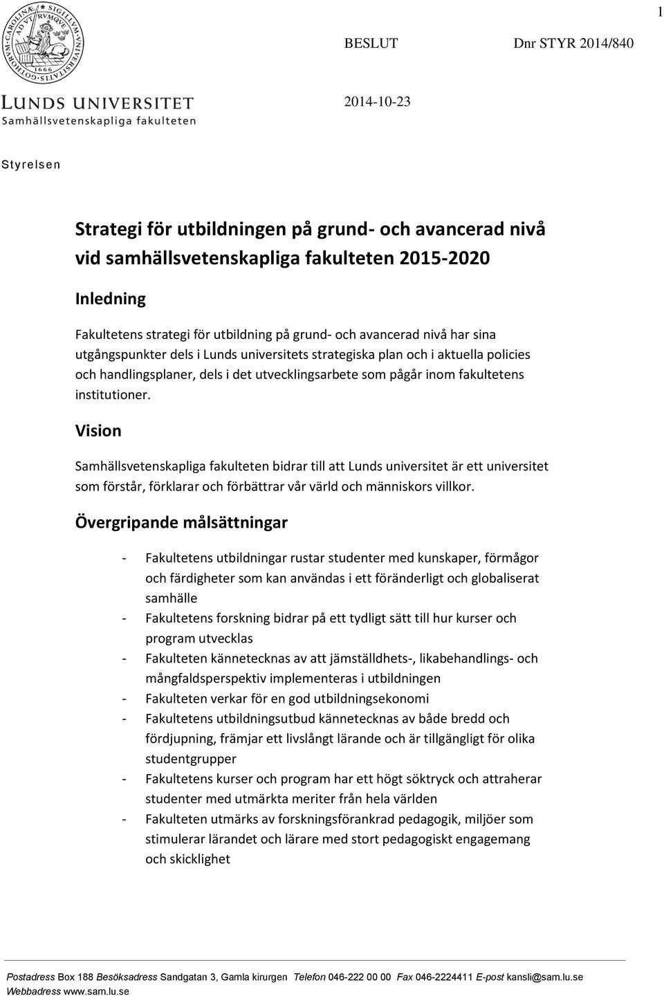 institutioner. Vision Samhällsvetenskapliga fakulteten bidrar till att Lunds universitet är ett universitet som förstår, förklarar och förbättrar vår värld och människors villkor.