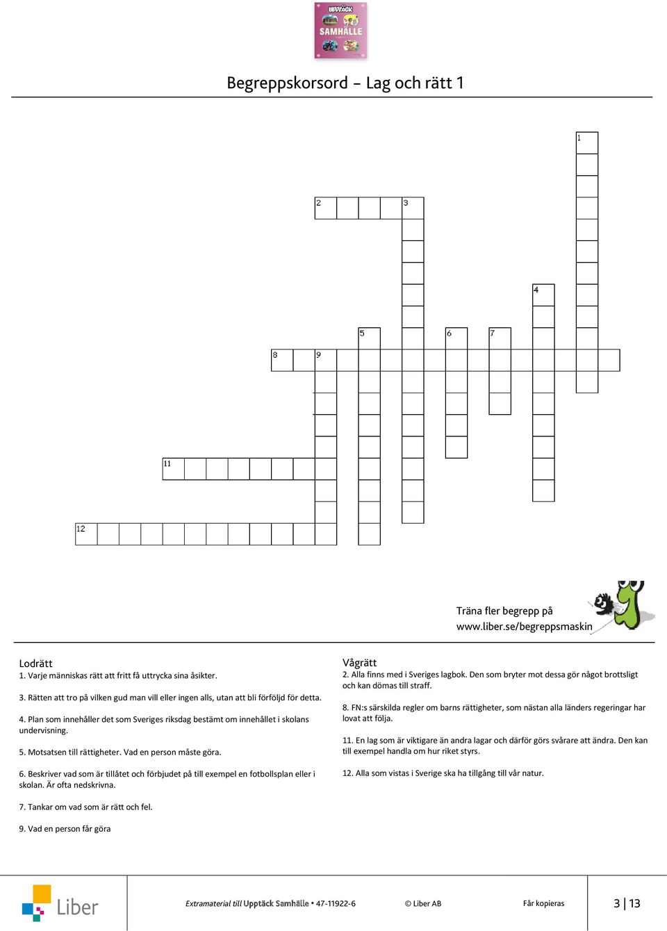 Motsatsen till rättigheter. Vad en person måste göra. 6. Beskriver vad som är tillåtet och förbjudet på till exempel en fotbollsplan eller i skolan. Är ofta nedskrivna. 2.