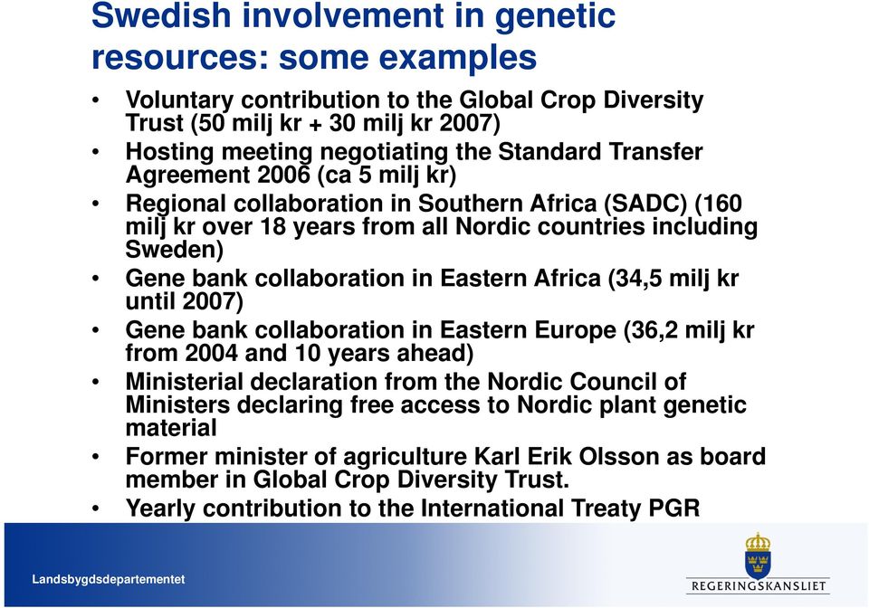 Eastern Africa (34,5 milj kr until 2007) Gene bank collaboration in Eastern Europe (36,2 milj kr from 2004 and 10 years ahead) Ministerial declaration from the Nordic Council of Ministers