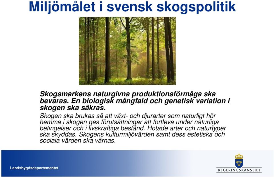 Skogen ska brukas så att växt- och djurarter som naturligt hör hemma i skogen ges förutsättningar att