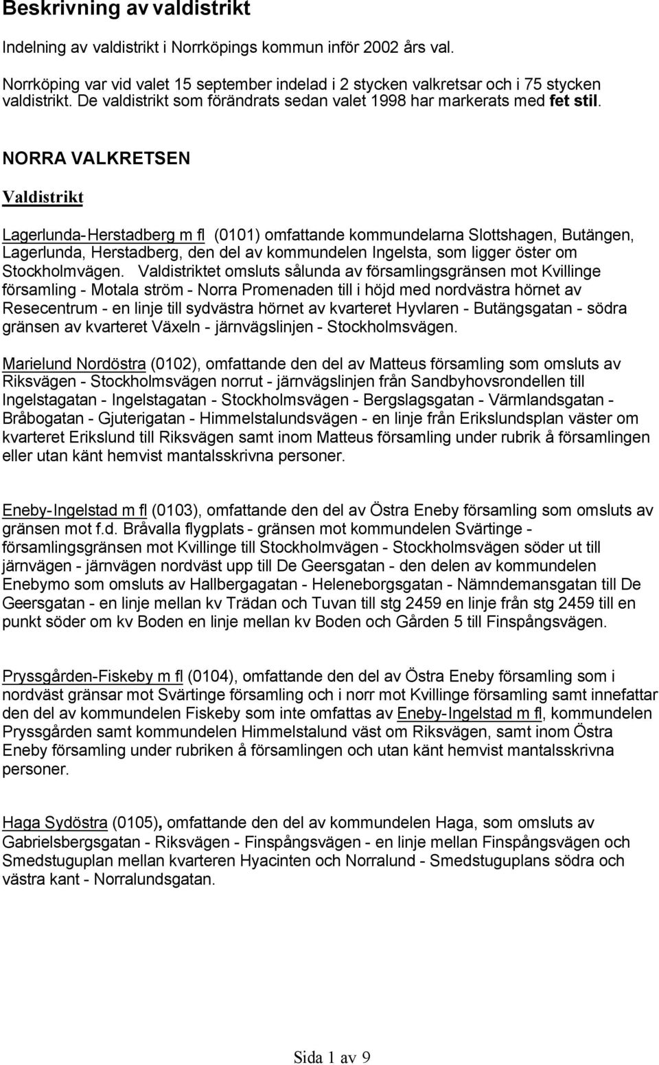 NORRA VALKRETSEN Valdistrikt Lagerlunda-Herstadberg m fl (0101) omfattande kommundelarna Slottshagen, Butängen, Lagerlunda, Herstadberg, den del av kommundelen Ingelsta, som ligger öster om
