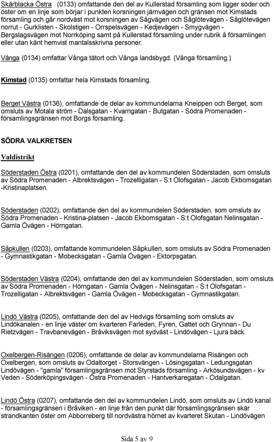 församling under rubrik å församlingen eller utan känt hemvist mantalsskrivna personer. Vånga (0134) omfattar Vånga tätort och Vånga landsbygd. (Vånga församling.