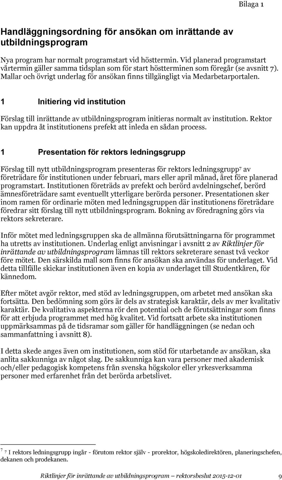 1 Initiering vid institution Förslag till inrättande av utbildningsprogram initieras normalt av institution. Rektor kan uppdra åt institutionens prefekt att inleda en sådan process.