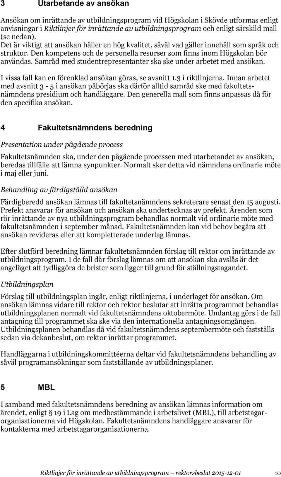 Samråd med studentrepresentanter ska ske under arbetet med ansökan. I vissa fall kan en förenklad ansökan göras, se avsnitt 1.3 i riktlinjerna.