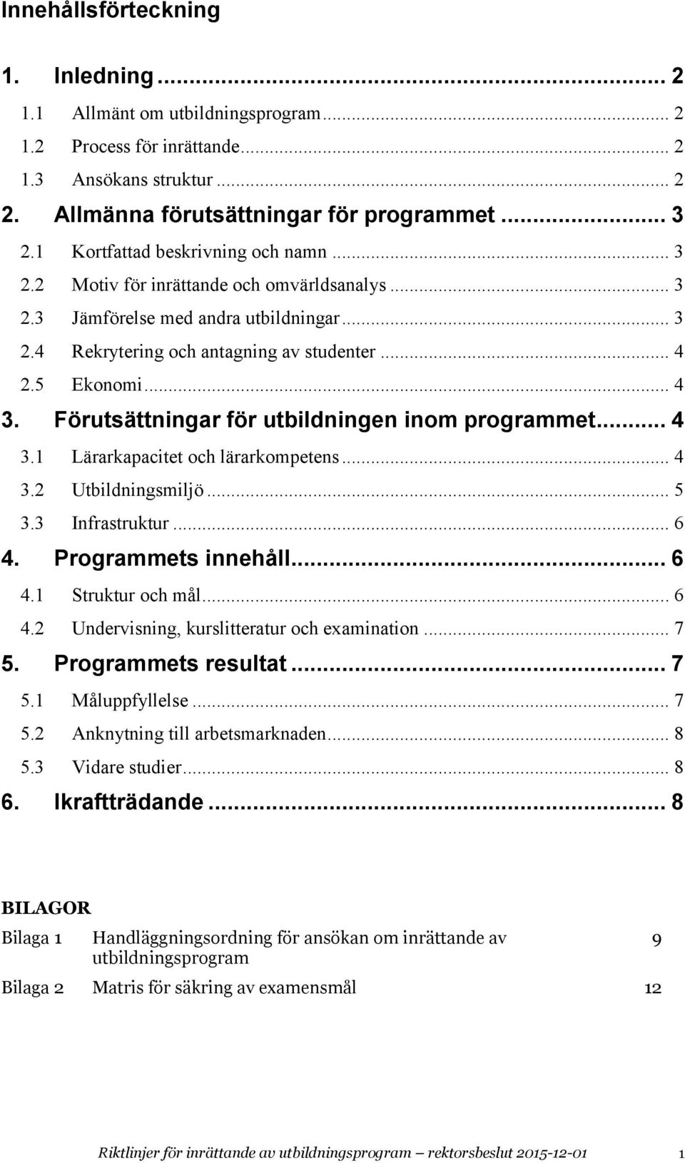 Förutsättningar för utbildningen inom programmet... 4 3.1 Lärarkapacitet och lärarkompetens... 4 3.2 Utbildningsmiljö... 5 3.3 Infrastruktur... 6 4. Programmets innehåll... 6 4.1 Struktur och mål.