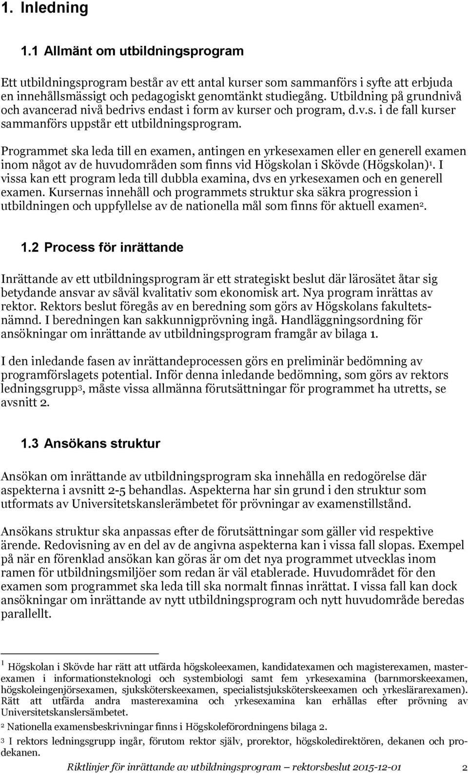 Programmet ska leda till en examen, antingen en yrkesexamen eller en generell examen inom något av de huvudområden som finns vid Högskolan i Skövde (Högskolan) 1.