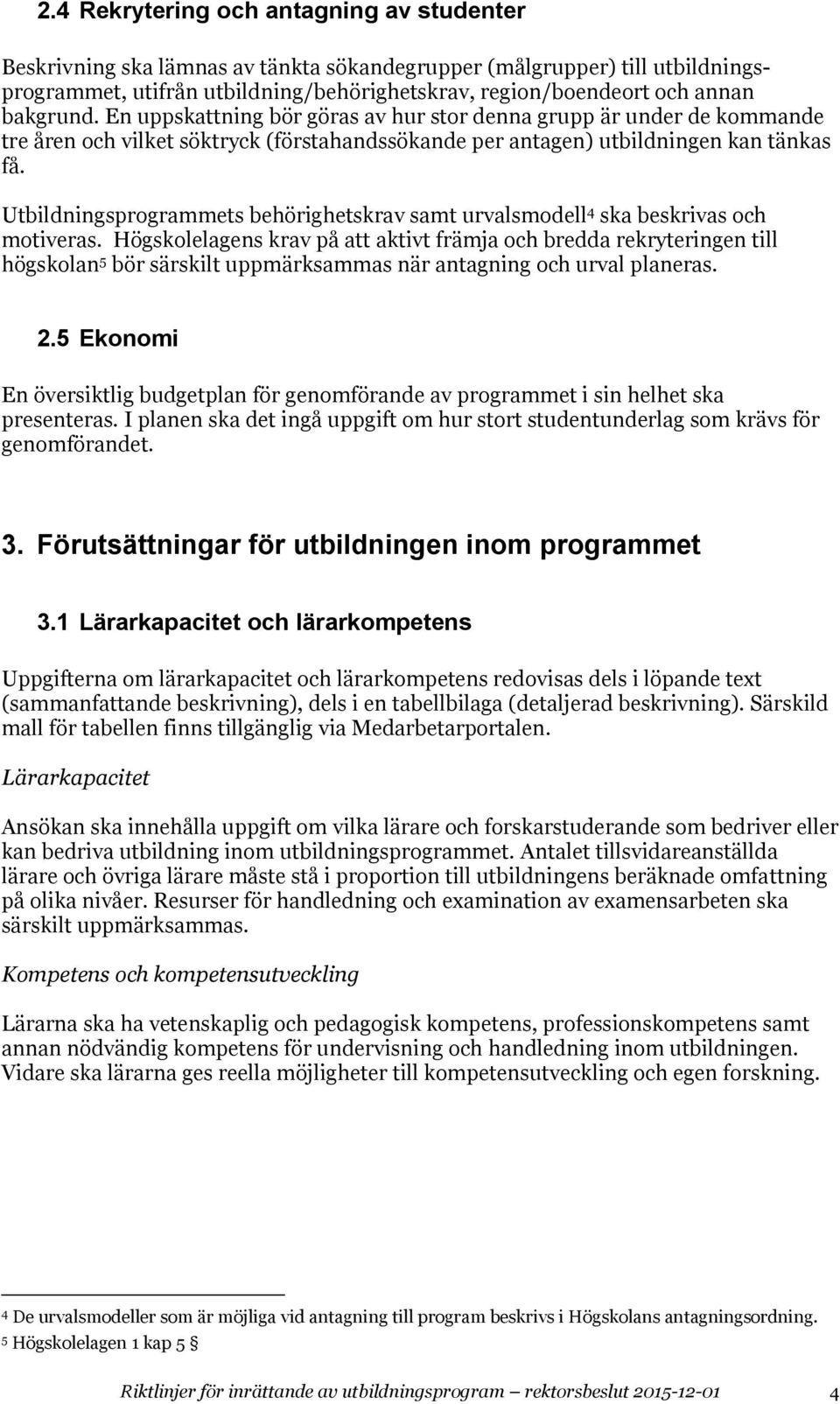 Utbildningsprogrammets behörighetskrav samt urvalsmodell 4 ska beskrivas och motiveras.