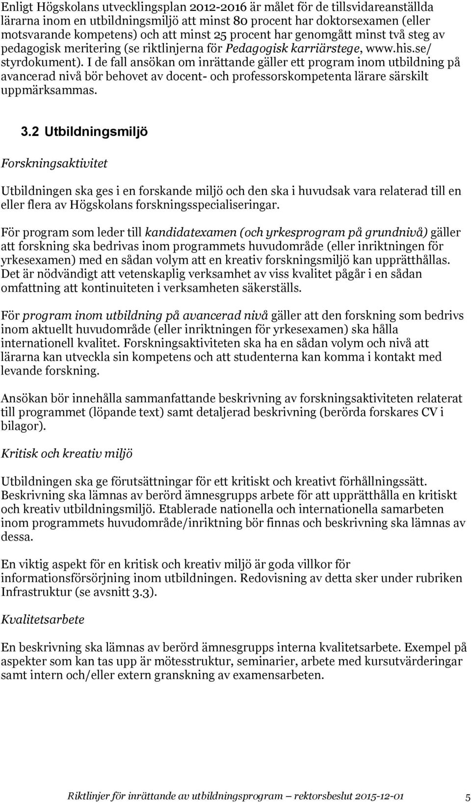 I de fall ansökan om inrättande gäller ett program inom utbildning på avancerad nivå bör behovet av docent- och professorskompetenta lärare särskilt uppmärksammas. 3.