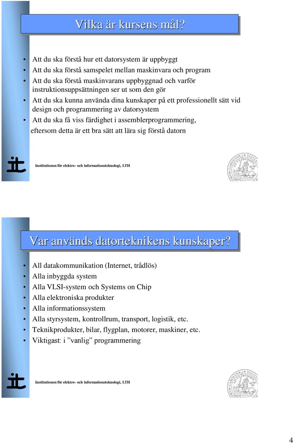 den gör Att du ska kunna använda dina kunskaper på ett professionellt sätt vid design och programmering av datorsystem Att du ska få viss färdighet i assemblerprogrammering, eftersom detta är ett