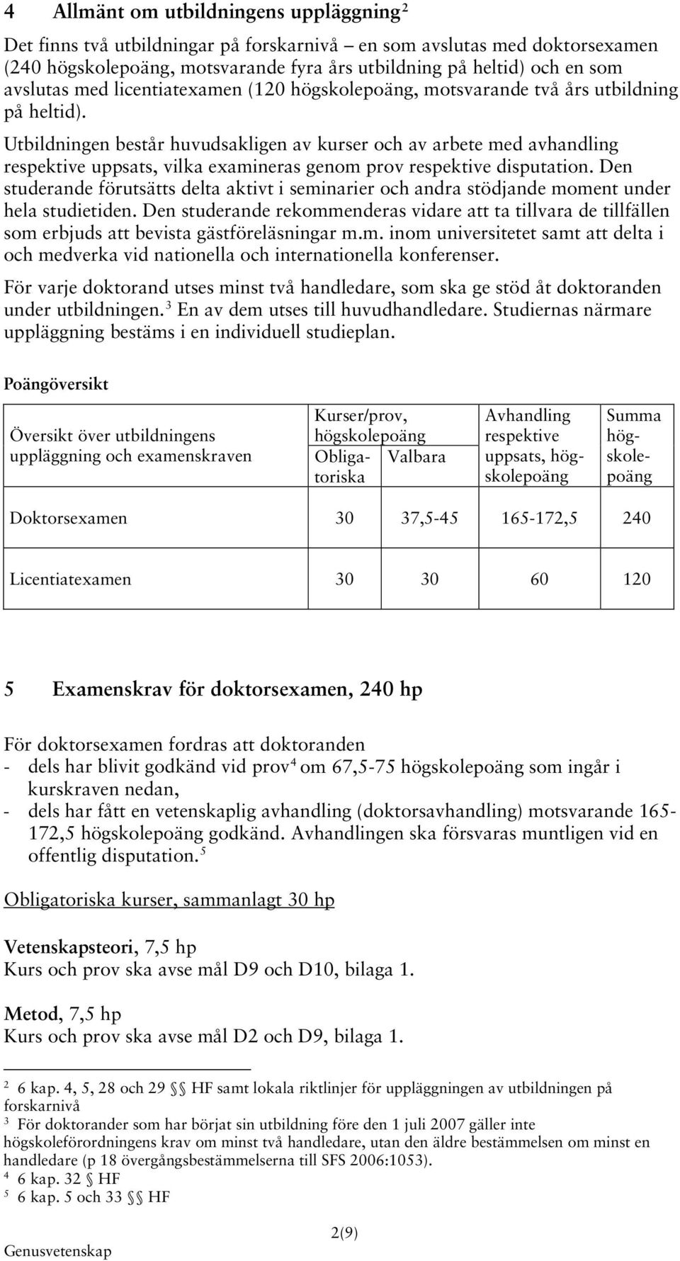 Utbildningen består huvudsakligen av kurser och av arbete med avhandling respektive uppsats, vilka examineras genom prov respektive disputation.