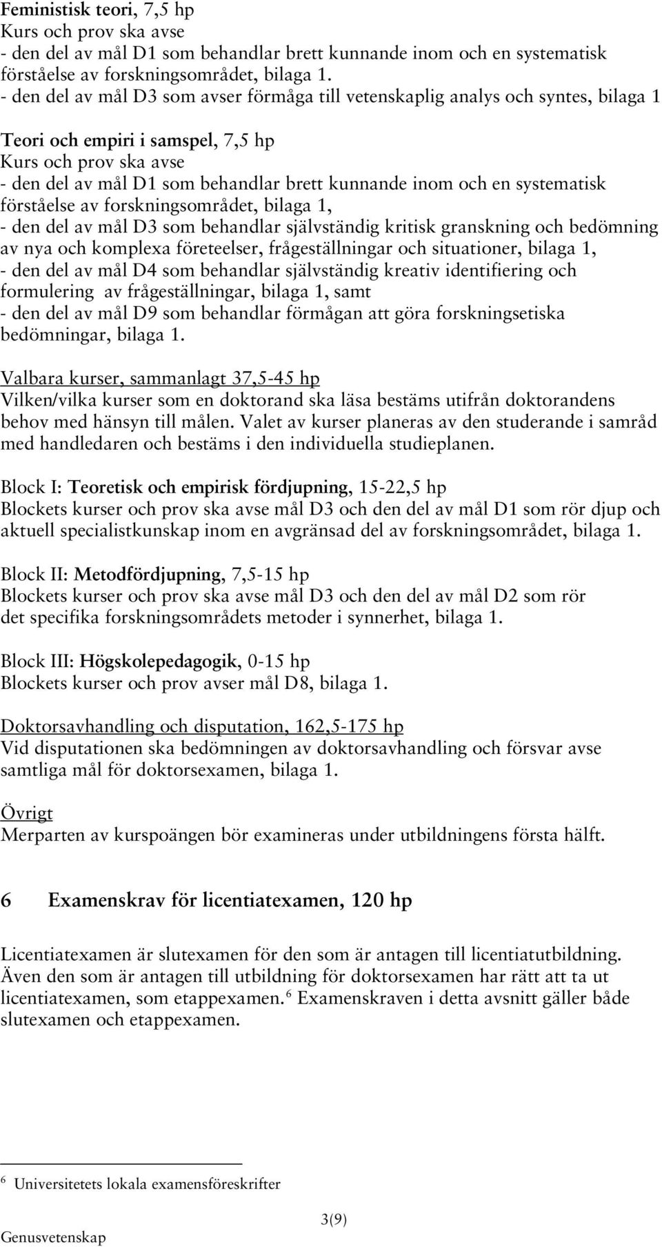 en systematisk förståelse av forskningsområdet, bilaga 1, - den del av mål D3 som behandlar självständig kritisk granskning och bedömning av nya och komplexa företeelser, frågeställningar och