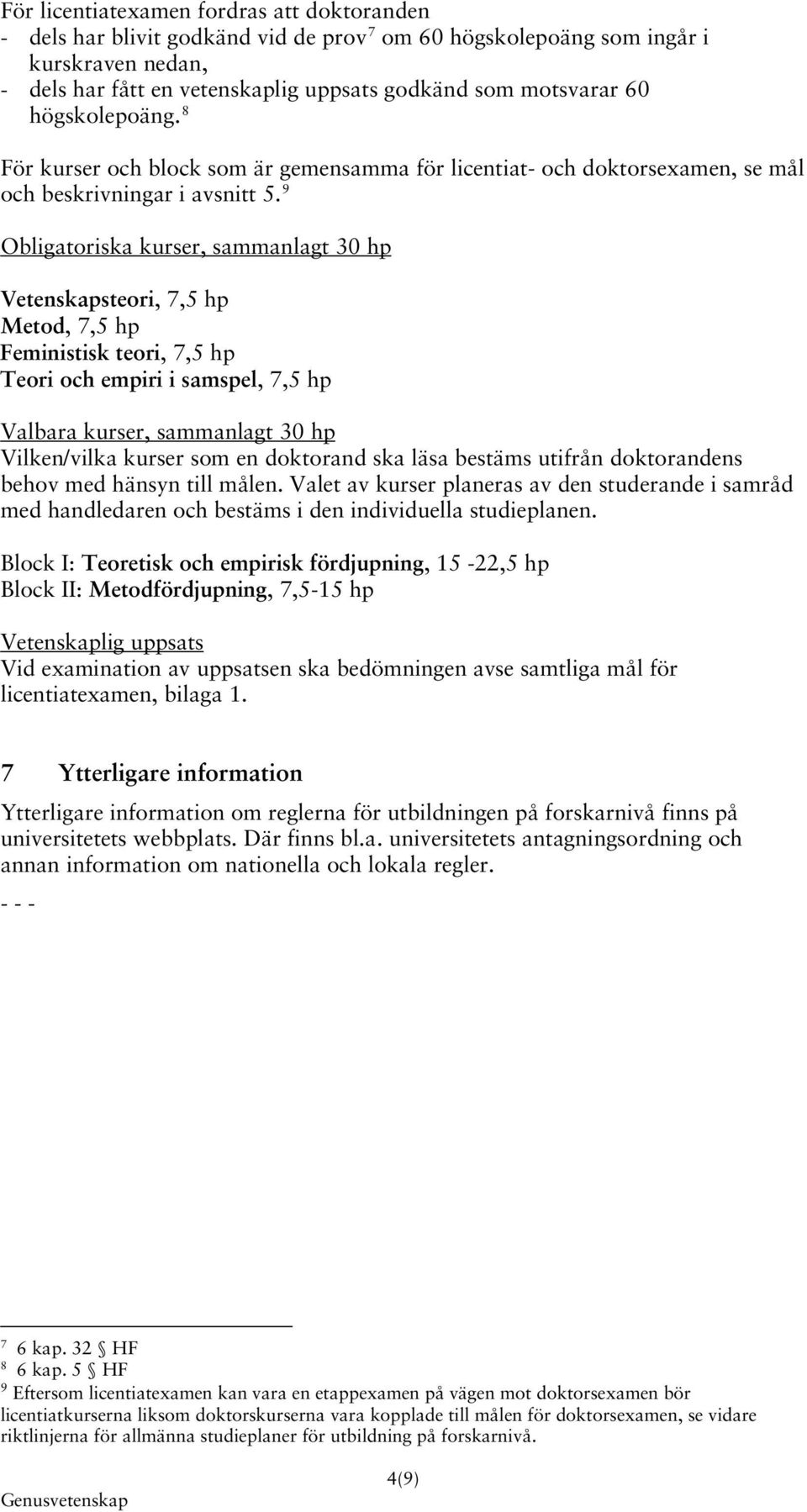 9 Obligatoriska kurser, sammanlagt 30 hp Vetenskapsteori, 7,5 hp Metod, 7,5 hp Feministisk teori, 7,5 hp Teori och empiri i samspel, 7,5 hp Valbara kurser, sammanlagt 30 hp Vilken/vilka kurser som en