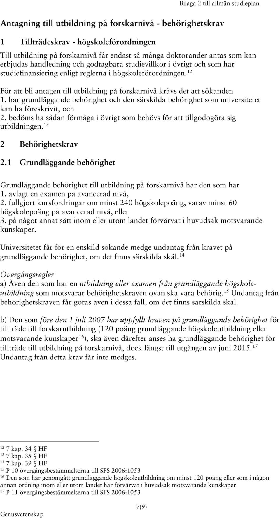 12 För att bli antagen till utbildning på forskarnivå krävs det att sökanden 1. har grundläggande behörighet och den särskilda behörighet som universitetet kan ha föreskrivit, och 2.