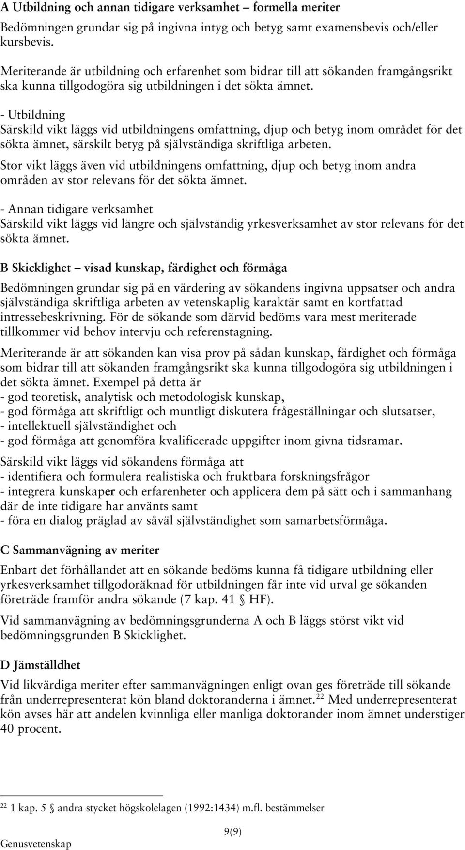 - Utbildning Särskild vikt läggs vid utbildningens omfattning, djup och betyg inom området för det sökta ämnet, särskilt betyg på självständiga skriftliga arbeten.