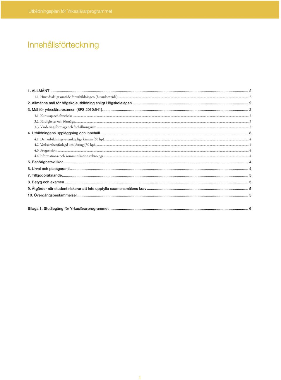 .. 3 4.1. Den utbildningsvetenskapliga kärnan (60 hp)...4 4.2. Verksamhetsförlagd utbildning (30 hp)...4 4.3. Progression...4 4.4 Informations- och kommunikationsteknologi...4 5. Behörighetsvillkor.