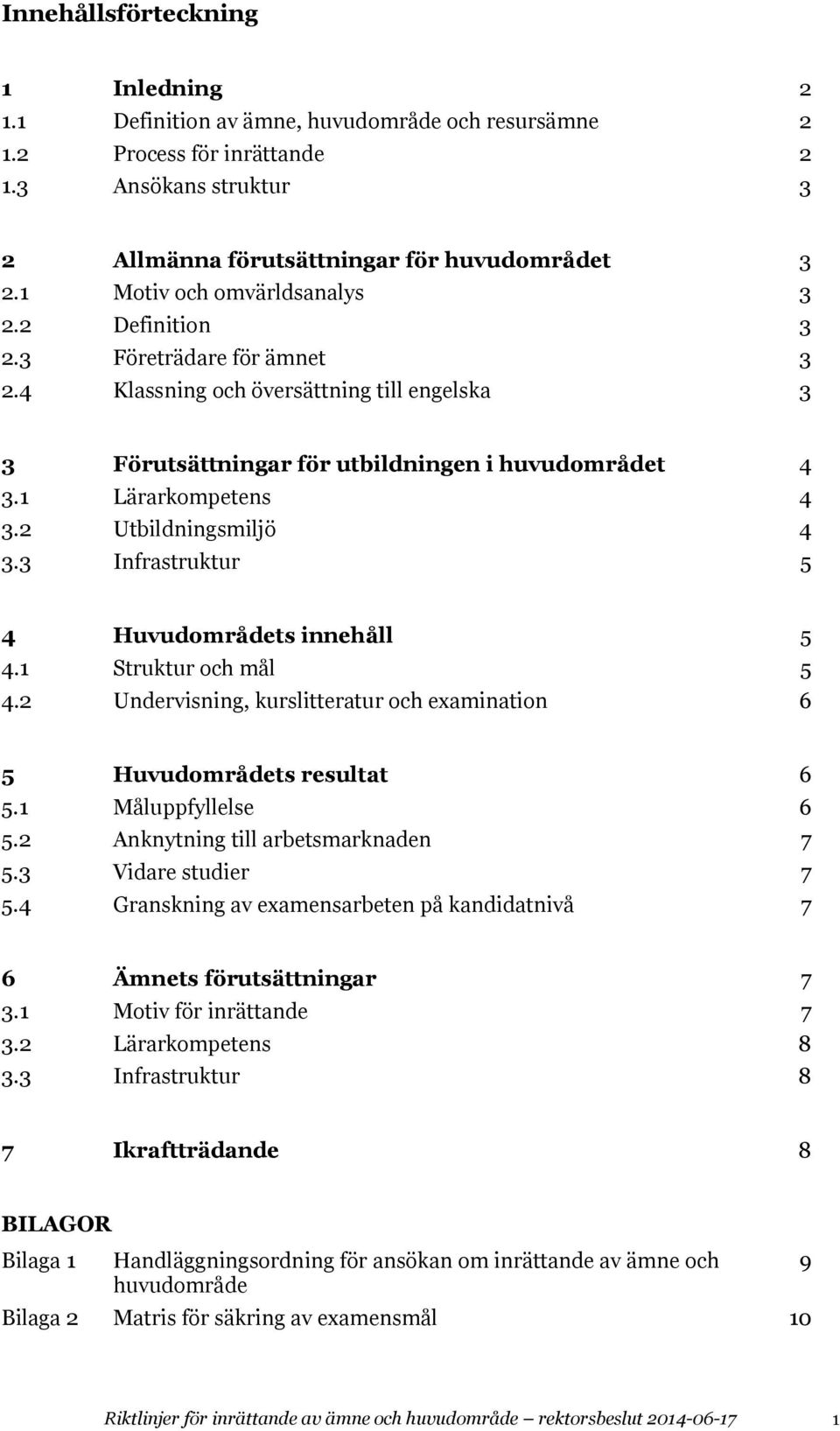 2 Utbildningsmiljö 4 3.3 Infrastruktur 5 4 Huvudområdets innehåll 5 4.1 Struktur och mål 5 4.2 Undervisning, kurslitteratur och examination 6 5 Huvudområdets resultat 6 5.1 Måluppfyllelse 6 5.